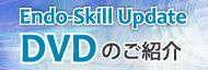 Endo-Skill Update DVDのご紹介